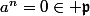 a^n=0\in \mathfrak{p}
