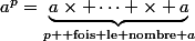 a^p=\underbrace{a\times \cdots \times a}_{p \text{ fois le nombre }a}