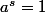 a^s=1