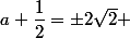 a+\dfrac{1}{2}=\pm2\sqrt{2} 