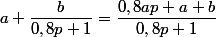 a+\dfrac{b}{0,8p+1}=\dfrac{0,8ap+a+b}{0,8p+1}