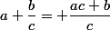 a+\dfrac{b}{c}= \dfrac{ac+b}{c}