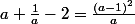 a+\frac{1}{a}-2=\frac{(a-1)^2}{a}