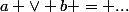 a \lor b = ...