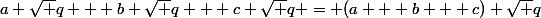a \sqrt q + b \sqrt q + c \sqrt q = (a + b + c) \sqrt q