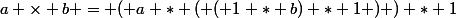 a \times b = ( a * ( ( 1 * b) * 1 ) ) * 1