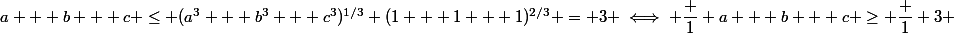 a + b + c \le (a^3 + b^3 + c^3)^{1/3} (1 + 1 + 1)^{2/3} = 3 \iff \dfrac 1 {a + b + c} \ge \dfrac 1 3 