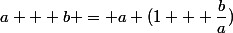 a + b = a (1 + \dfrac{b}{a})}