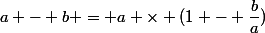 a - b = a \times (1 - \dfrac{b}{a})