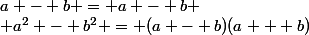 a - b = a - b \\ a^2 - b^2 = (a - b)(a + b)