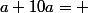 a+10a= 