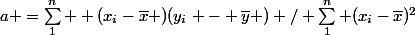 a =\sum_1^n  (x_i-\bar{x} )(y_i - \bar{y} ) / \sum_1^n (x_i-\bar{x})^2