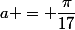 a = \dfrac{\pi}{17}