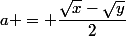 a = \dfrac{\sqrt{x}-\sqrt{y}}{2}