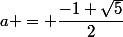 a = \dfrac{-1+\sqrt{5}}{2}