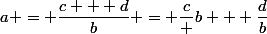 a = \dfrac{c + d}{b} = \dfrac{c} {b} + \dfrac{d}{b}