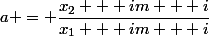 a = \dfrac{x_2 + im + i}{x_1 + im + i}