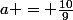 a = \frac{10}{9}