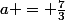 a = \frac{7}{3}