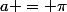 a = \pi