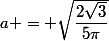 a = \sqrt{\dfrac{2\sqrt{3}}{5\pi}}