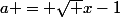 a = \sqrt {x-1}