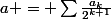 a = \sum_{}^{}{\frac{a_k}{2^{k+1}}}