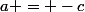 a = -c