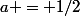 a = 1/2