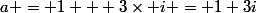 a = 1 + 3\times i = 1+3i