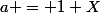 a = 1+X