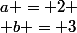 a = 2
 \\ b = 3