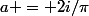 a = 2i/\pi