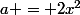 a = 2x^2