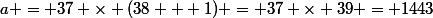 a = 37 \times (38 + 1) = 37 \times 39 = 1443
