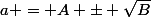 a = A \pm \sqrt{B}