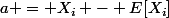 a = X_i - E[X_i]