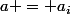 a = a_i