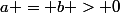 a = b > 0
