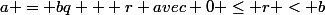 a = bq + r \ avec \ 0 \le r < b