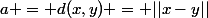 a = d(x,y) = ||x-y||