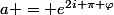 a = e^{2i \pi \varphi}
