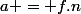 a = f.n