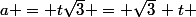 a = t\sqrt{3} = \sqrt{3}\, t 