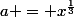 a = x^{\frac{1}{3}}