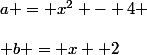 a = x^2 - 4 \\\\ b = x+ 2