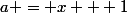 a = x + 1