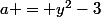 a = y^2-3