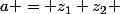 a = z_1+z_2 