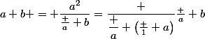 a b = \dfrac{a^2}{\frac a b}=\dfrac {\dfrac a {\left(\frac 1 a\right)}}{\frac a b}
